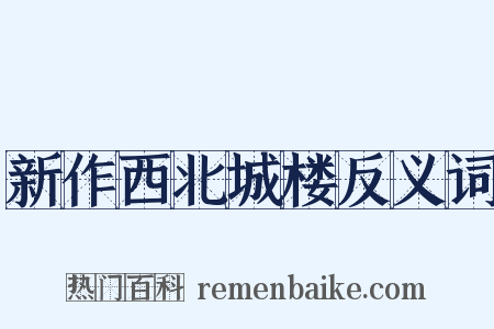 新作西北城楼反义词是什么意思的图片